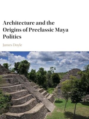 Architecture And The Origins Of Preclassic Maya Politics