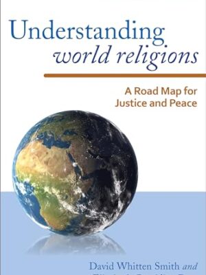 UnderStanding World Religions: A Road Map For Justice And Peace