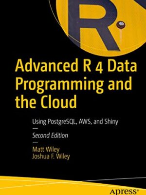 Advanced R 4 Data Programming And The Cloud: Using Postgresql, Aws, And Shiny