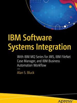 Ibm Software Systems Integration: With Ibm Mq Series For Jms, Ibm Filenet Case Manager, And Ibm Business Automation Workflow
