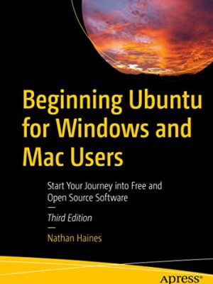 Beginning Ubuntu For Windows And Mac Users: Start Your Journey Into Free And Open Source Software