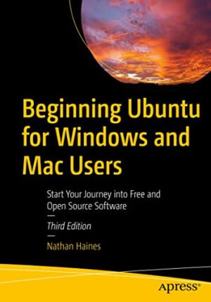 Beginning Ubuntu For Windows And Mac Users: Start Your Journey Into Free And Open Source Software