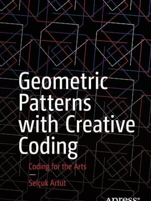 Geometric Patterns With Creative Coding: Coding For The Arts