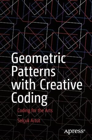 Geometric Patterns With Creative Coding: Coding For The Arts