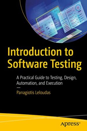 Introduction To Software Testing: A Practical Guide To Testing, Design, Automation, And Execution