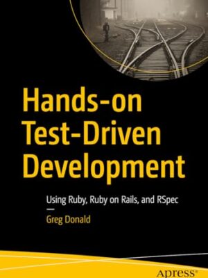 Hands-On Test-Driven Development: Using Ruby, Ruby On Rails, And Rspec