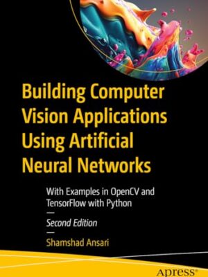 Building Computer Vision Applications Using Artificial Neural Networks: With Examples In Opencv And Tensorflow With Python