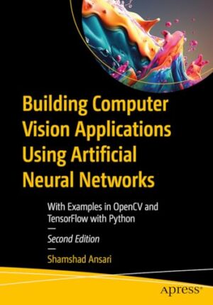 Building Computer Vision Applications Using Artificial Neural Networks: With Examples In Opencv And Tensorflow With Python