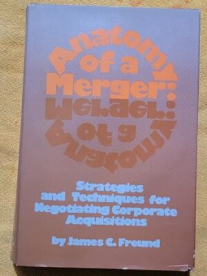 Anatomy Of A Merger: Strategies And Techniques For Negotiating Corporate Acquisitions First Edition