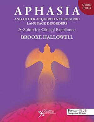 Aphasia And Other Acquired Neurogenic Language Disorders: A Guide For Clinical Excellence, Second Edition 2nd Edition