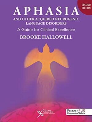 Aphasia And Other Acquired Neurogenic Language Disorders: A Guide For Clinical Excellence, Second Edition 2nd Edition