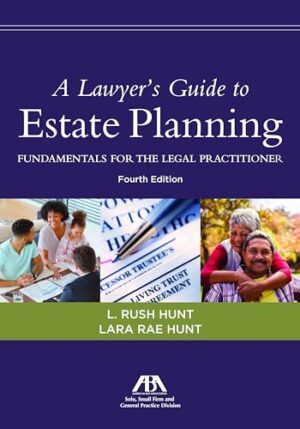 A Lawyer's Guide To Estate Planning: Fundamentals For The Legal Practitioner, Fourth Edition