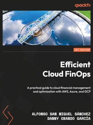 Efficient Cloud Finops: A Practical Guide To Cloud Financial Management And Optimization With Aws, Azure, And Gcp