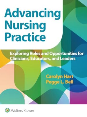 Advancing Nursing Practice: Exploring Roles and Opportunities for Clinicians, Educators, and Leaders 1st Edition