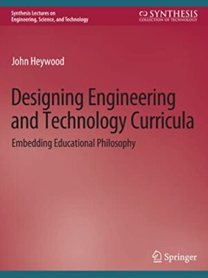 Designing Engineering And Technology Curricula: Embedding Educational Philosophy SynThesis Lectures On Engineering, Science, And Technology