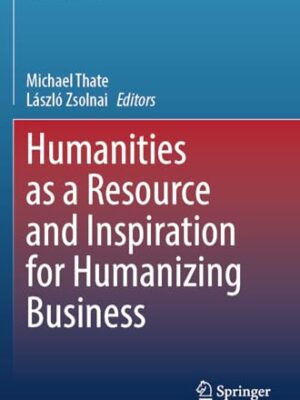 Humanities As A Resource And Inspiration For Humanizing Business (Virtues And Economics, 7)