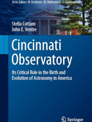 Cincinnati Observatory: Its Critical Role in the Birth and Evolution of Astronomy in America (Historical & Cultural Astronomy) 1st Edition