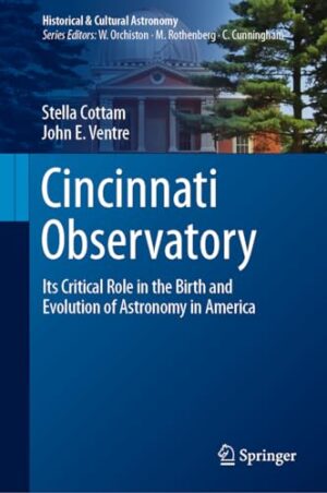 Cincinnati Observatory: Its Critical Role in the Birth and Evolution of Astronomy in America (Historical & Cultural Astronomy) 1st Edition